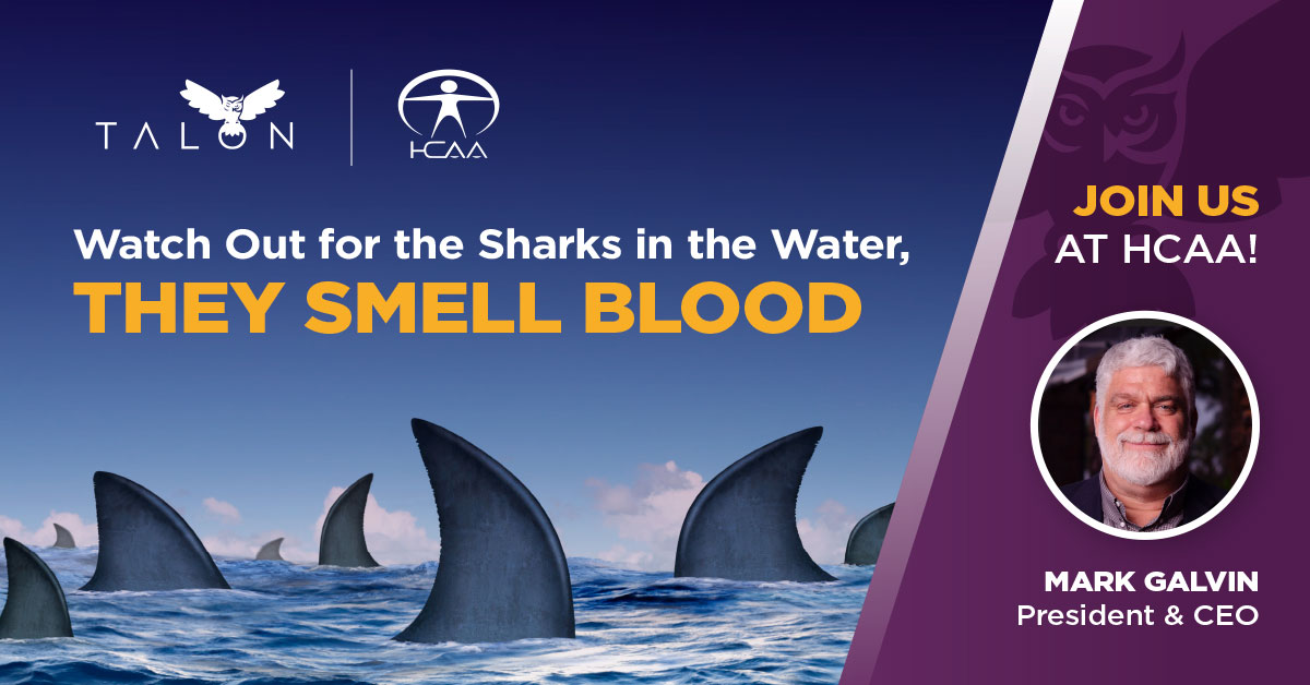 Watch out for the sharks in the water, they smell blood. Join us at HCAA with Mark Galvin President & CEO