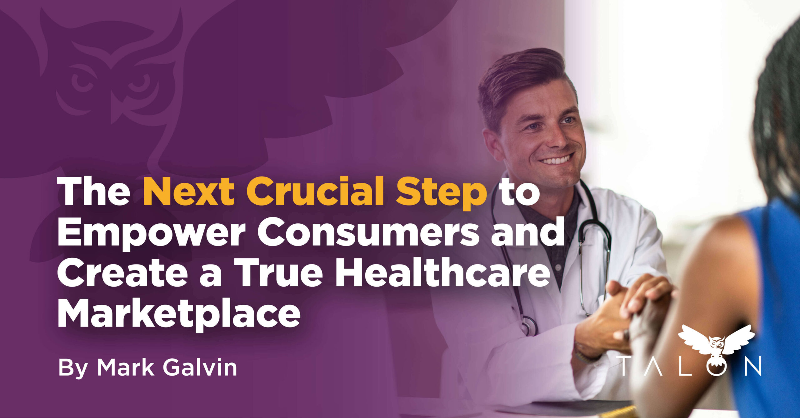 The Next Crucial Step to Empower Consumers and Create a True Healthcare marketplace by Mark Galvin