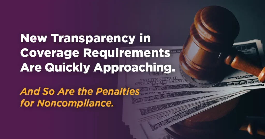 New Transparency in Coverage requirements are quickly approaching and so are the penalties for noncompliance